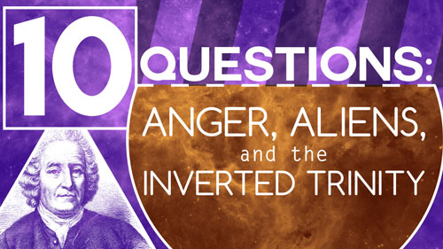 Swedenborg and Life Recap: 10 Questions: Anger, Aliens, and the Inverted Trinity  – 10/10/16