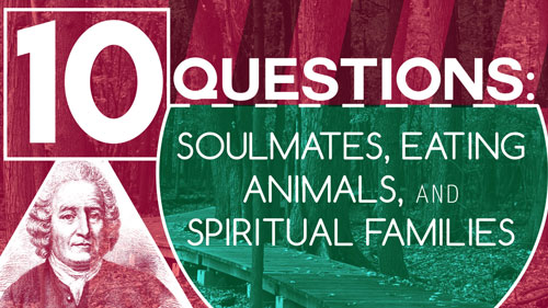 Swedenborg and Life Recap: 10 Questions: Soulmates, Eating Animals, and Spiritual Families – 11/28