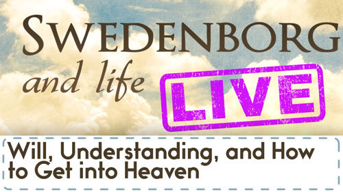 Swedenborg and Life Live Recap: Will, Understanding, and How to Get into Heaven — 1/15/2018