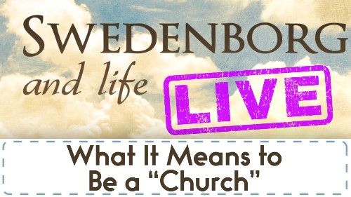 Swedenborg and Life Live Recap: What It Means to Be a “Church” — 2/19/2018