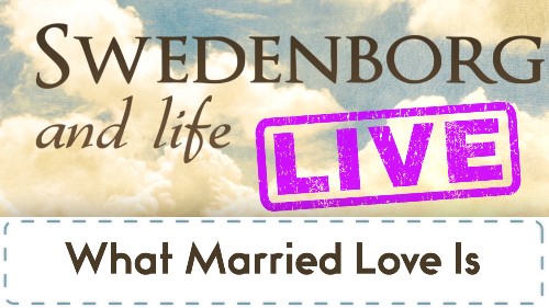 Swedenborg and Life Live Recap: What Married Love Is — 2/26/2018