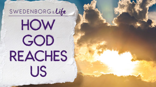 Swedenborg and Life Recap: How God Reaches Us — 4/27/2018