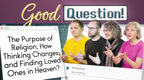 Good Question! Recap: The Purpose of Religion, How Thinking Changes, and Finding Loved Ones in Heaven? — 9/9/19