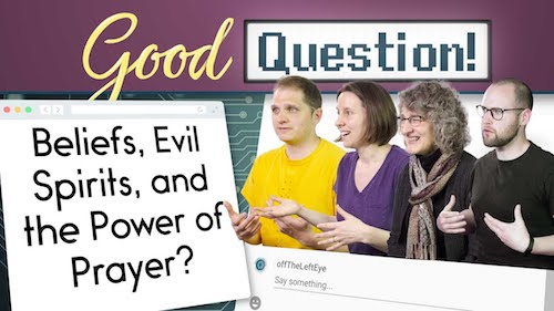 Good Question! Recap: Beliefs, Evil Spirits, and the Power of Prayer — 9/30/19
