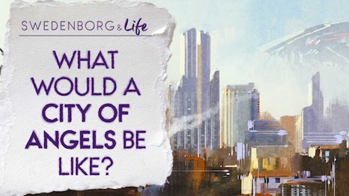 Swedenborg & Life Recap: What Would a City of Angels Be Like? — 11.18.19