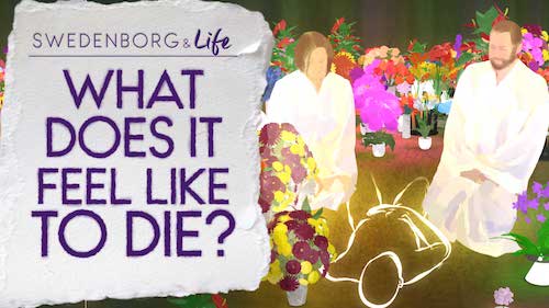 Swedenborg & Life Recap: What Does It Feel Like to Die? — 1.5.20